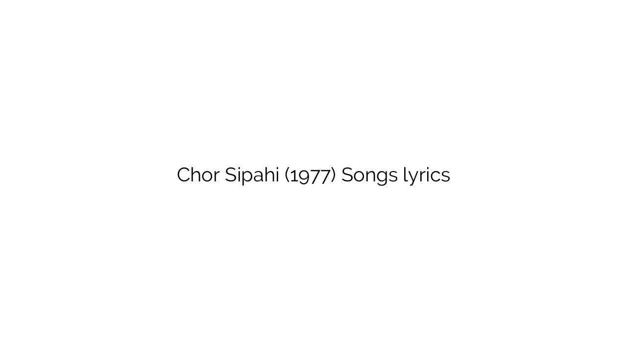 Chor Sipahi (1977) Songs lyrics