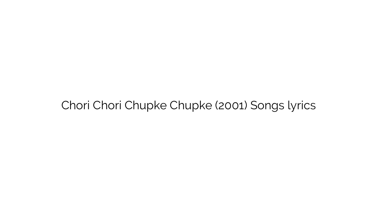 Chori Chori Chupke Chupke (2001) Songs lyrics