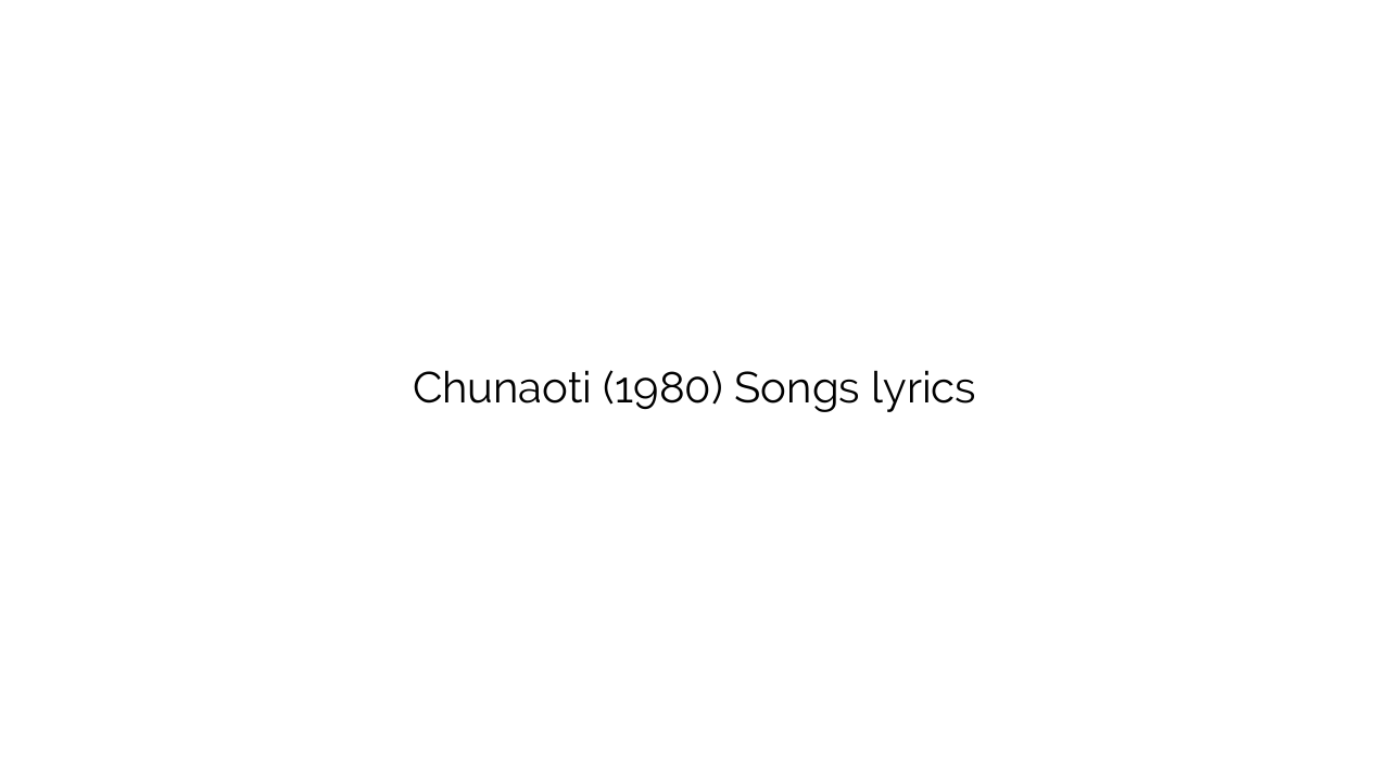Chunaoti (1980) Songs lyrics