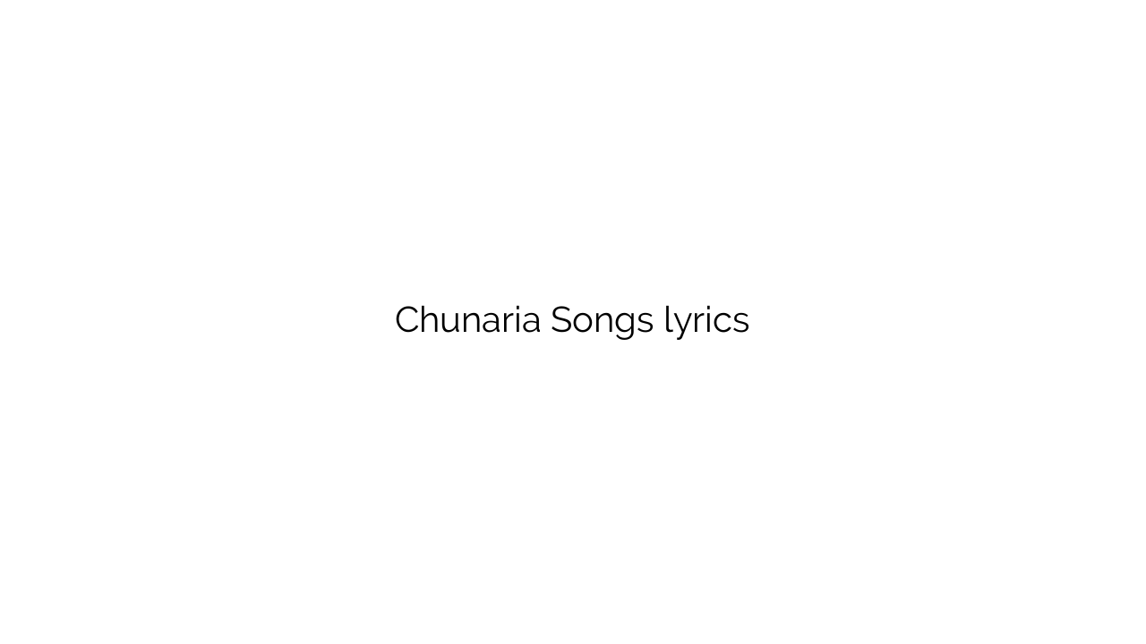 Chunaria Songs lyrics