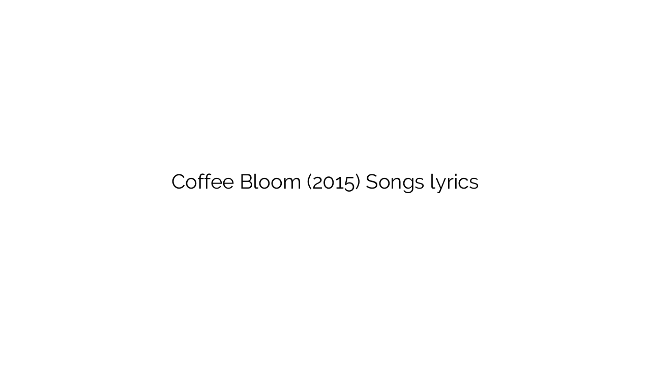 Coffee Bloom (2015) Songs lyrics