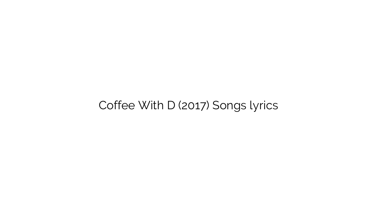 Coffee With D (2017) Songs lyrics