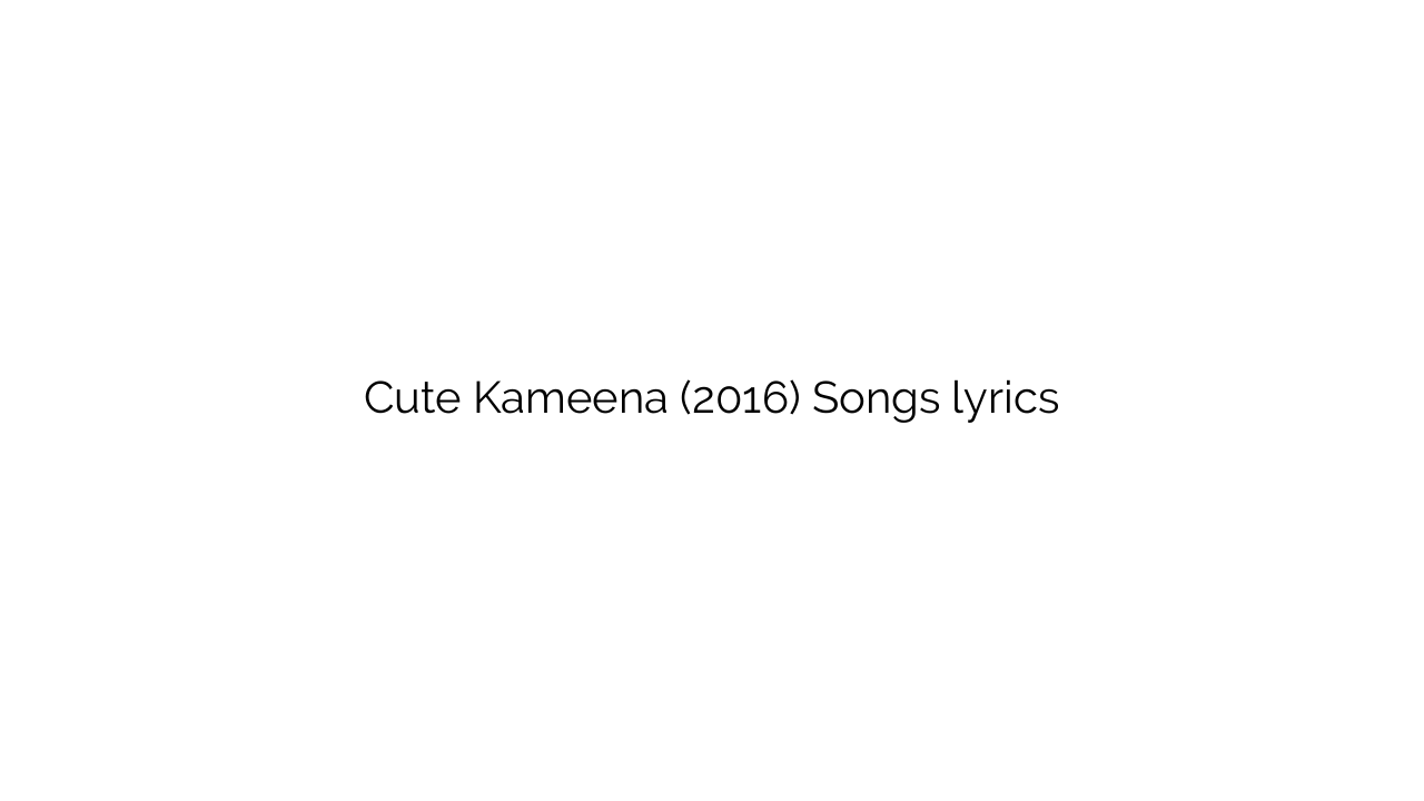 Cute Kameena (2016) Songs lyrics