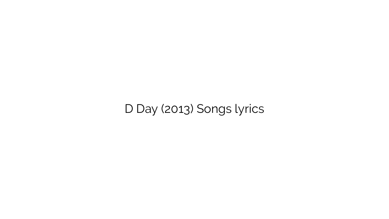 D Day (2013) Songs lyrics