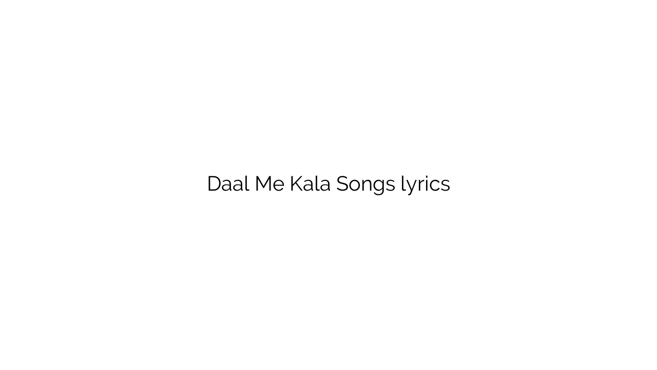 Daal Me Kala Songs lyrics