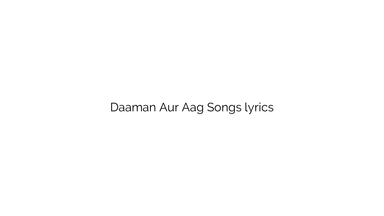 Daaman Aur Aag Songs lyrics