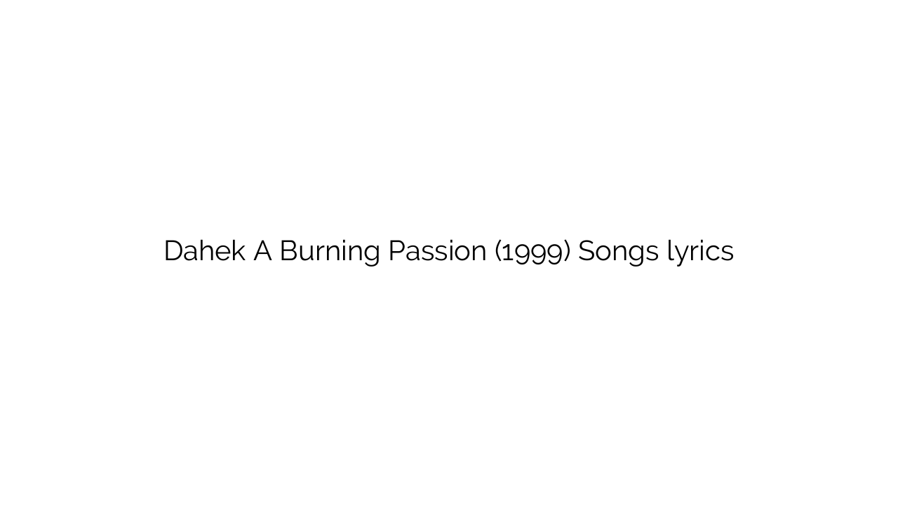 Dahek A Burning Passion (1999) Songs lyrics