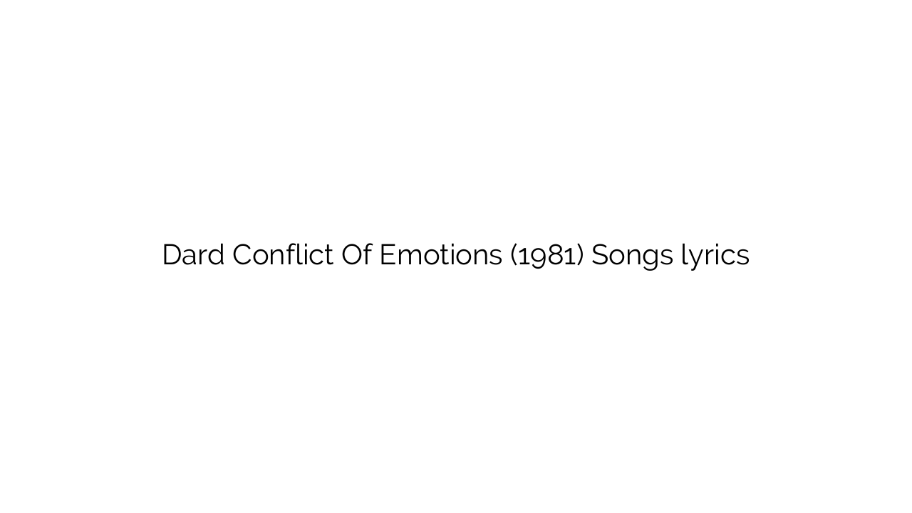 Dard Conflict Of Emotions (1981) Songs lyrics