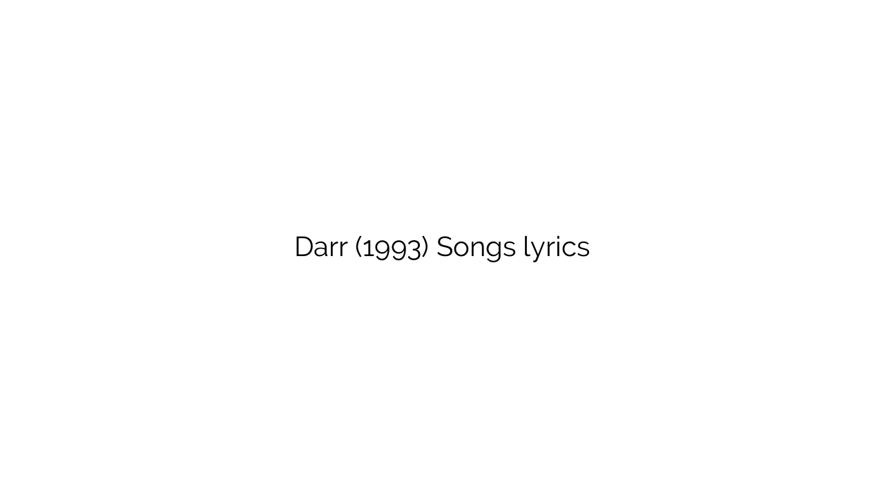Darr (1993) Songs lyrics
