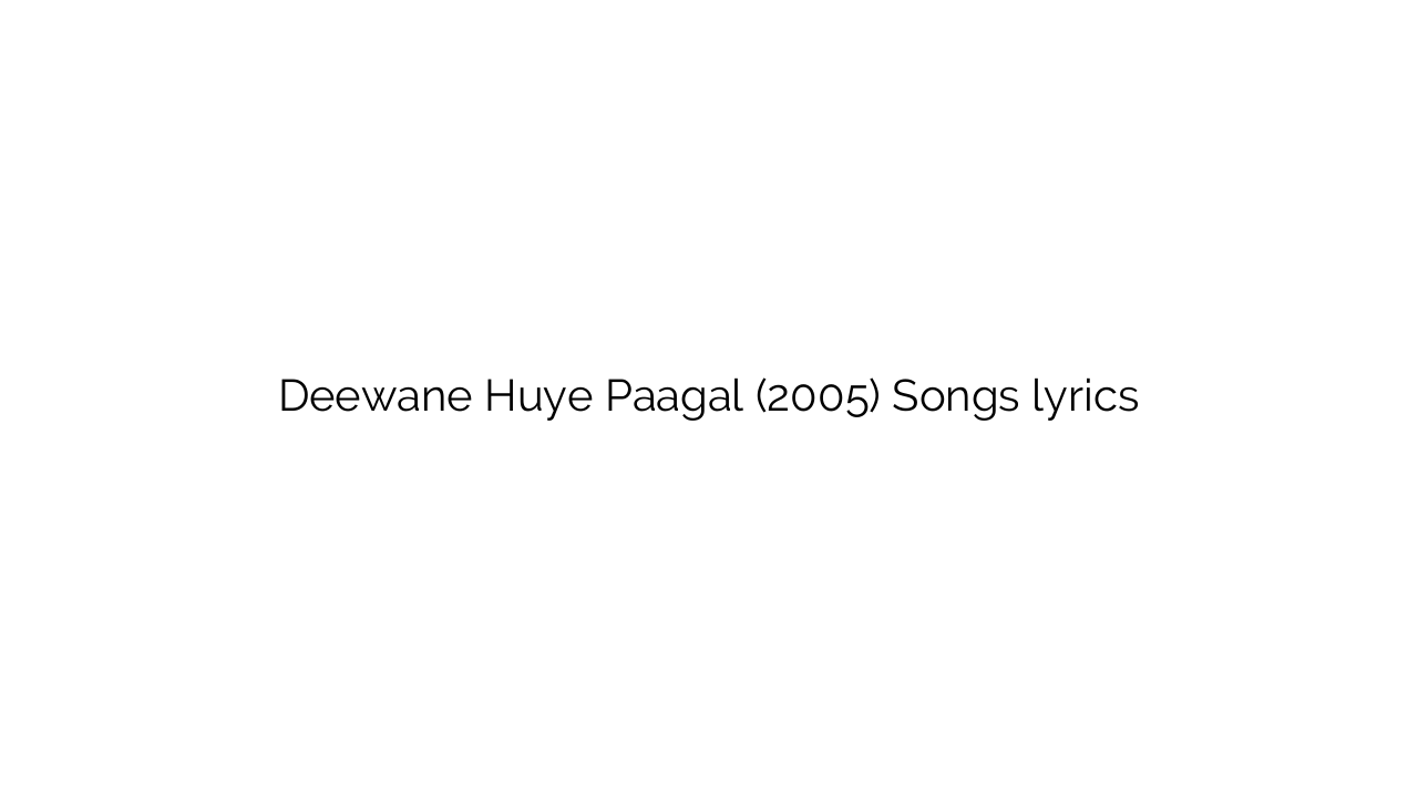Deewane Huye Paagal (2005) Songs lyrics