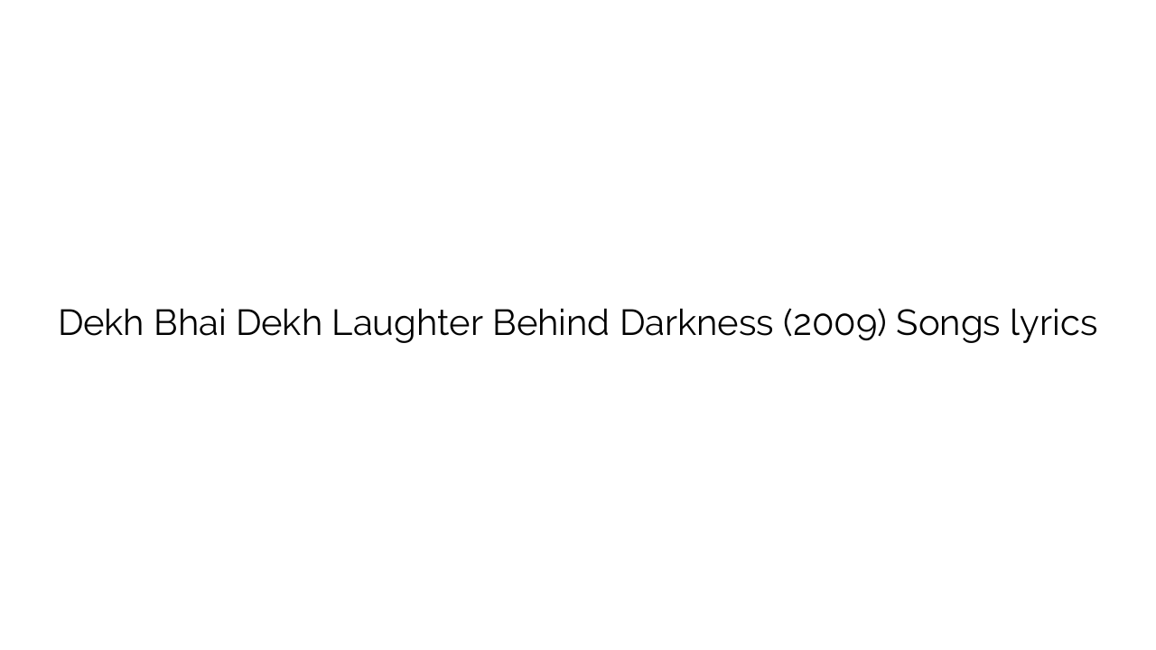 Dekh Bhai Dekh Laughter Behind Darkness (2009) Songs lyrics