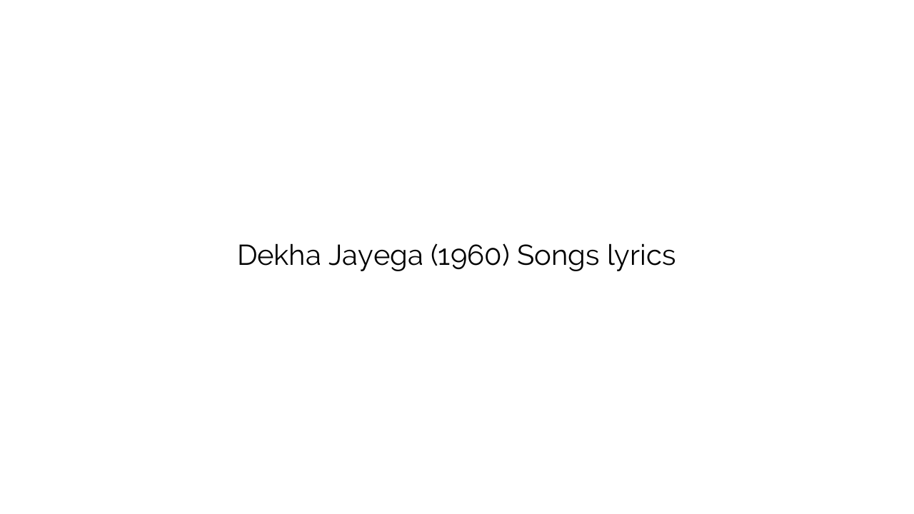 Dekha Jayega (1960) Songs lyrics