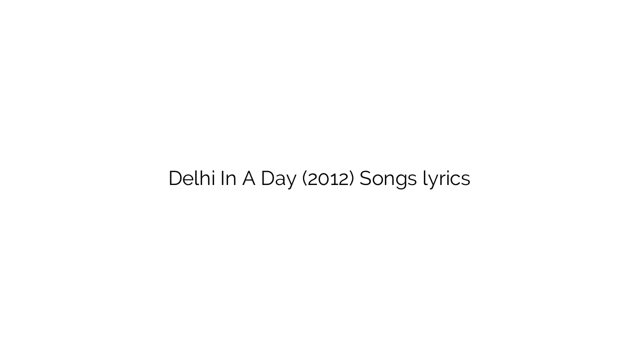 Delhi In A Day (2012) Songs lyrics