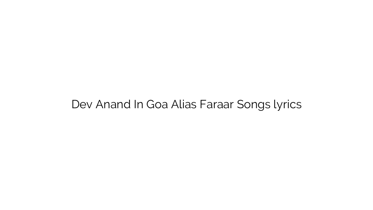 Dev Anand In Goa Alias Faraar Songs lyrics