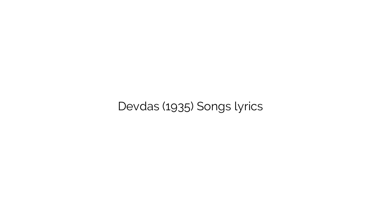 Devdas (1935) Songs lyrics