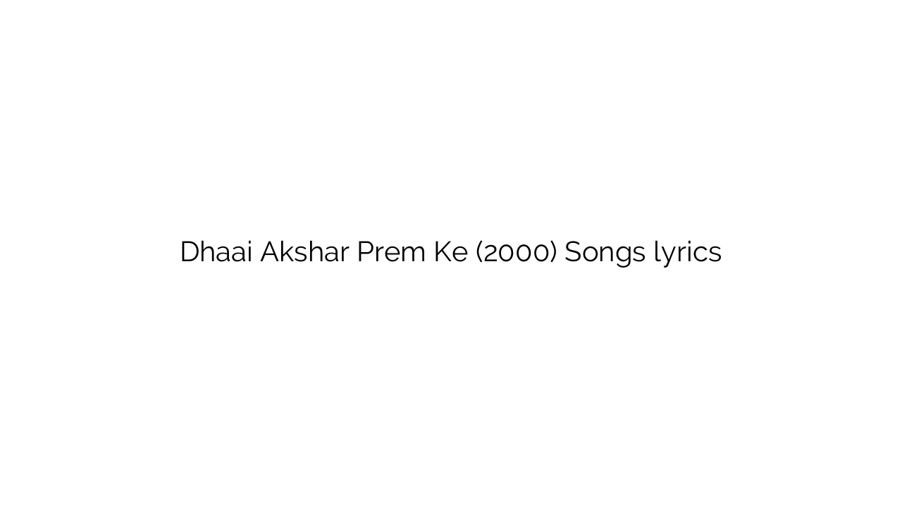 Dhaai Akshar Prem Ke (2000) Songs lyrics