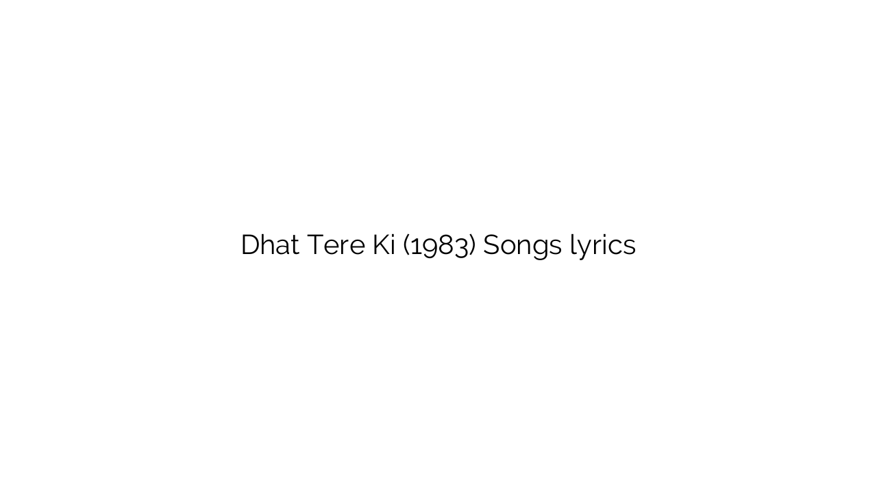 Dhat Tere Ki (1983) Songs lyrics