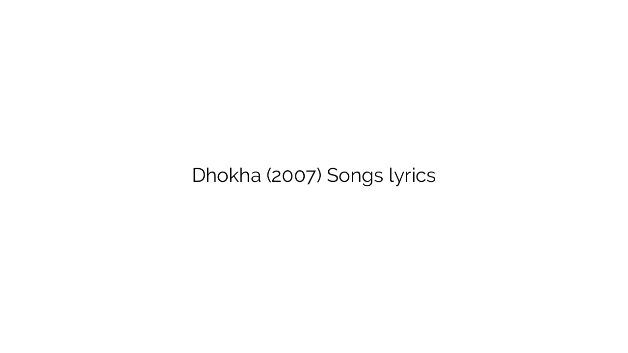 Dhokha (2007) Songs lyrics