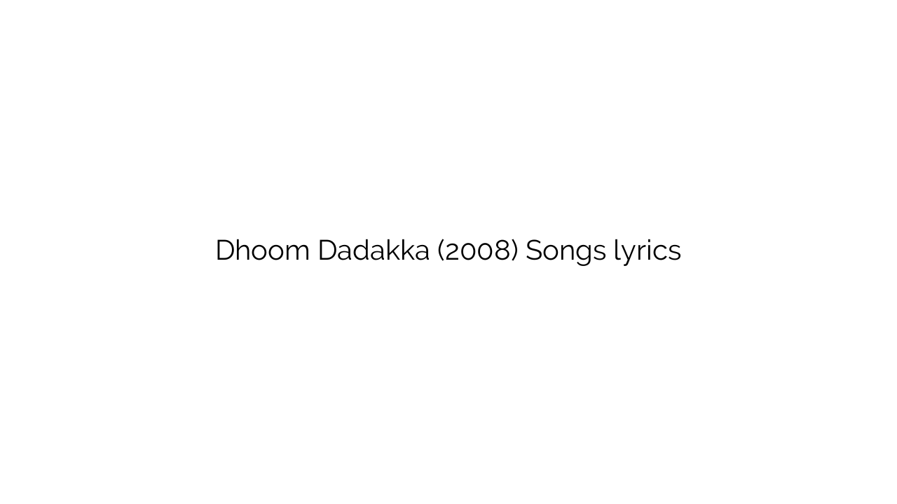 Dhoom Dadakka (2008) Songs lyrics
