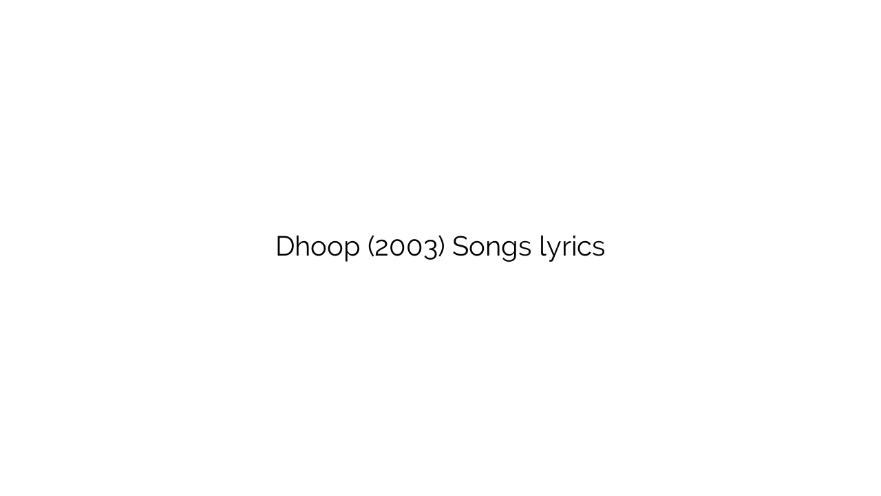 Dhoop (2003) Songs lyrics