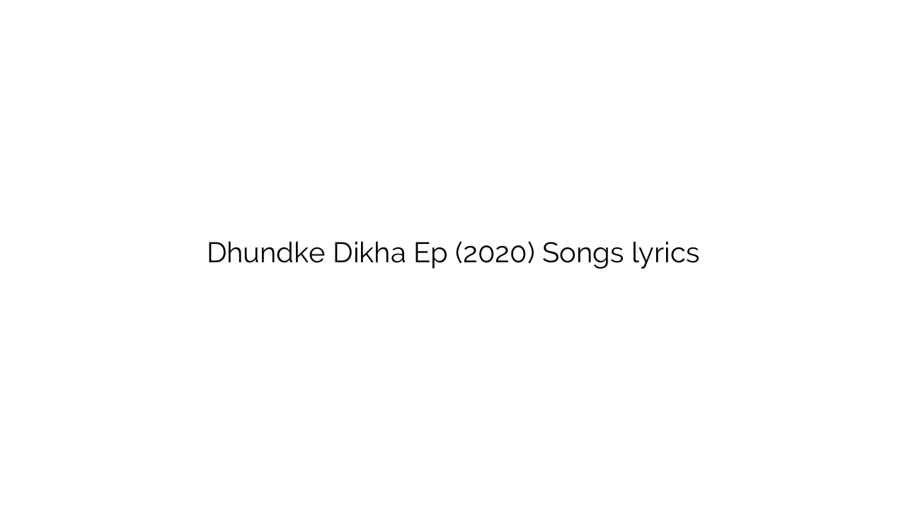 Dhundke Dikha Ep (2020) Songs lyrics