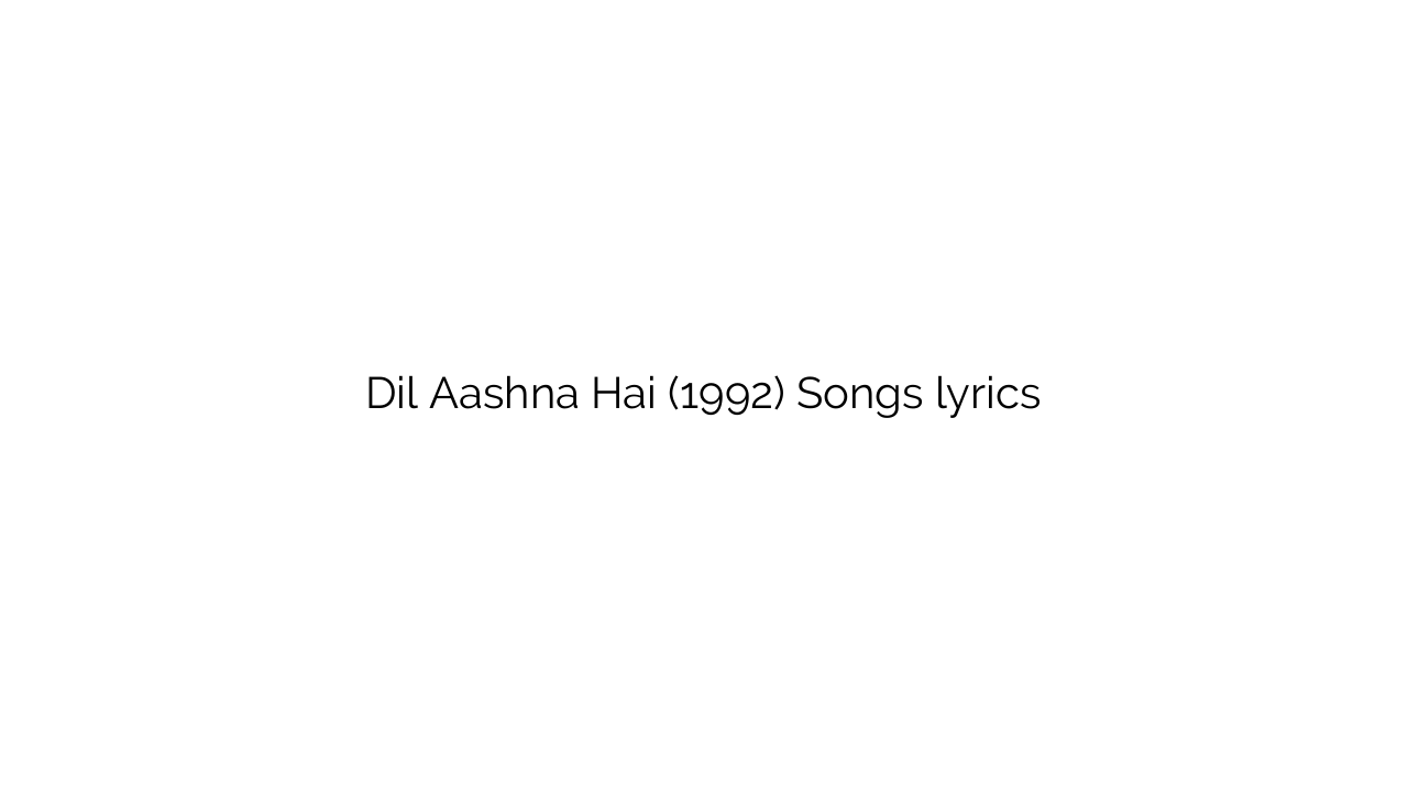 Dil Aashna Hai (1992) Songs lyrics