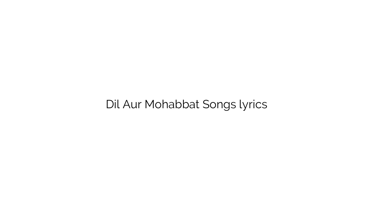 Dil Aur Mohabbat Songs lyrics