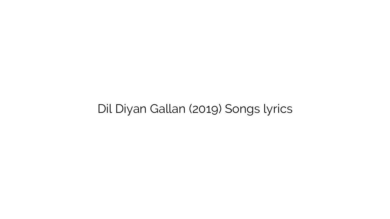 Dil Diyan Gallan (2019) Songs lyrics