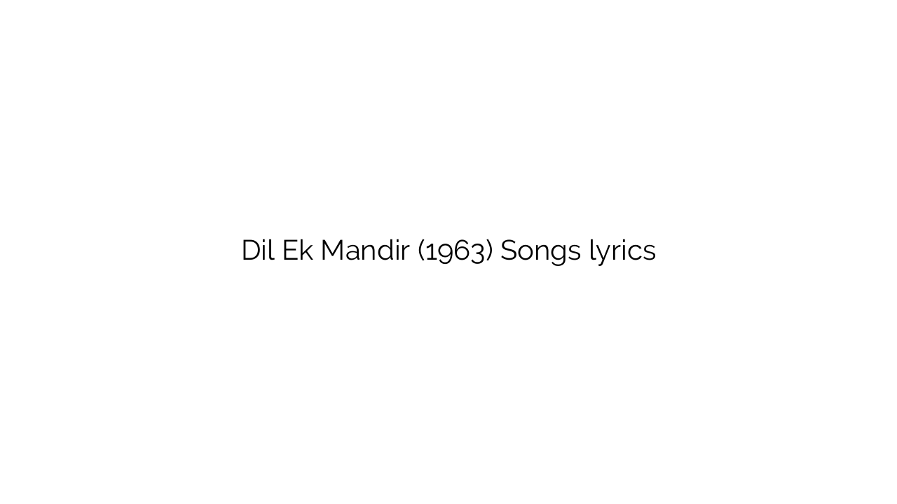 Dil Ek Mandir (1963) Songs lyrics