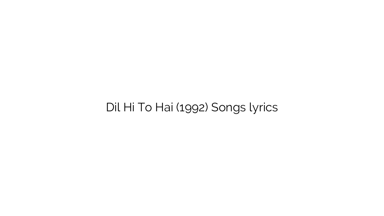 Dil Hi To Hai (1992) Songs lyrics