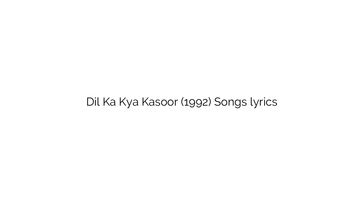 Dil Ka Kya Kasoor (1992) Songs lyrics