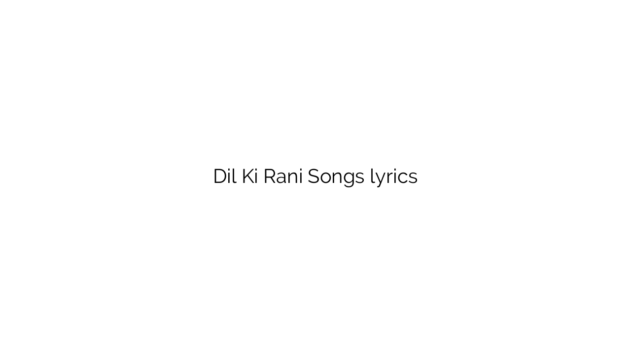 Dil Ki Rani Songs lyrics