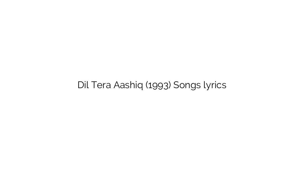 Dil Tera Aashiq (1993) Songs lyrics