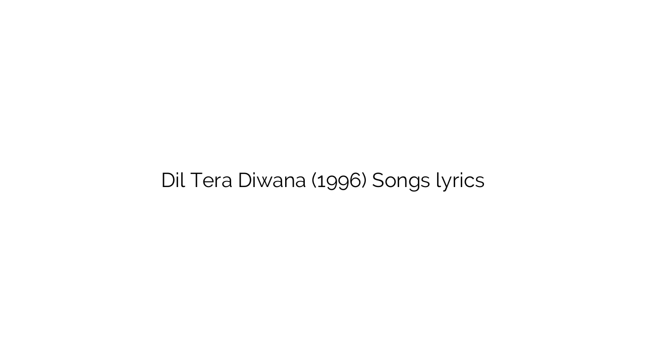 Dil Tera Diwana (1996) Songs lyrics
