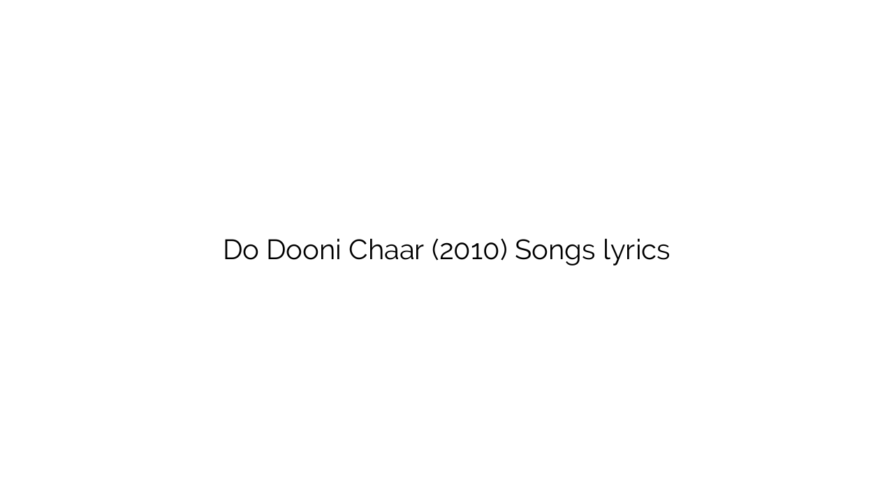 Do Dooni Chaar (2010) Songs lyrics