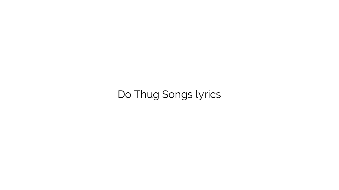 Do Thug Songs lyrics