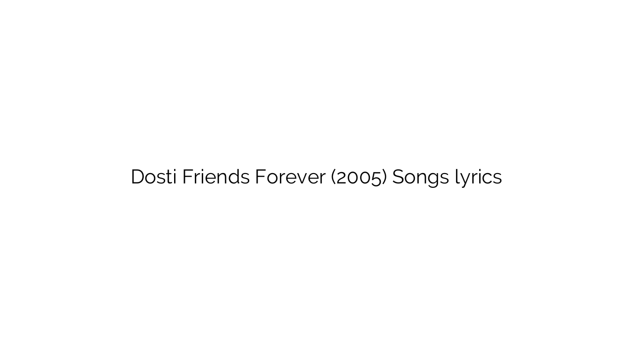 Dosti Friends Forever (2005) Songs lyrics