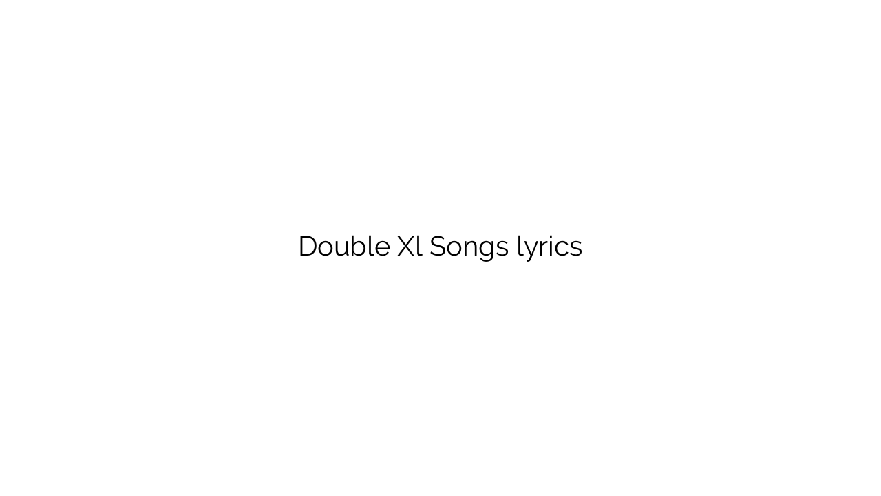Double Xl Songs lyrics