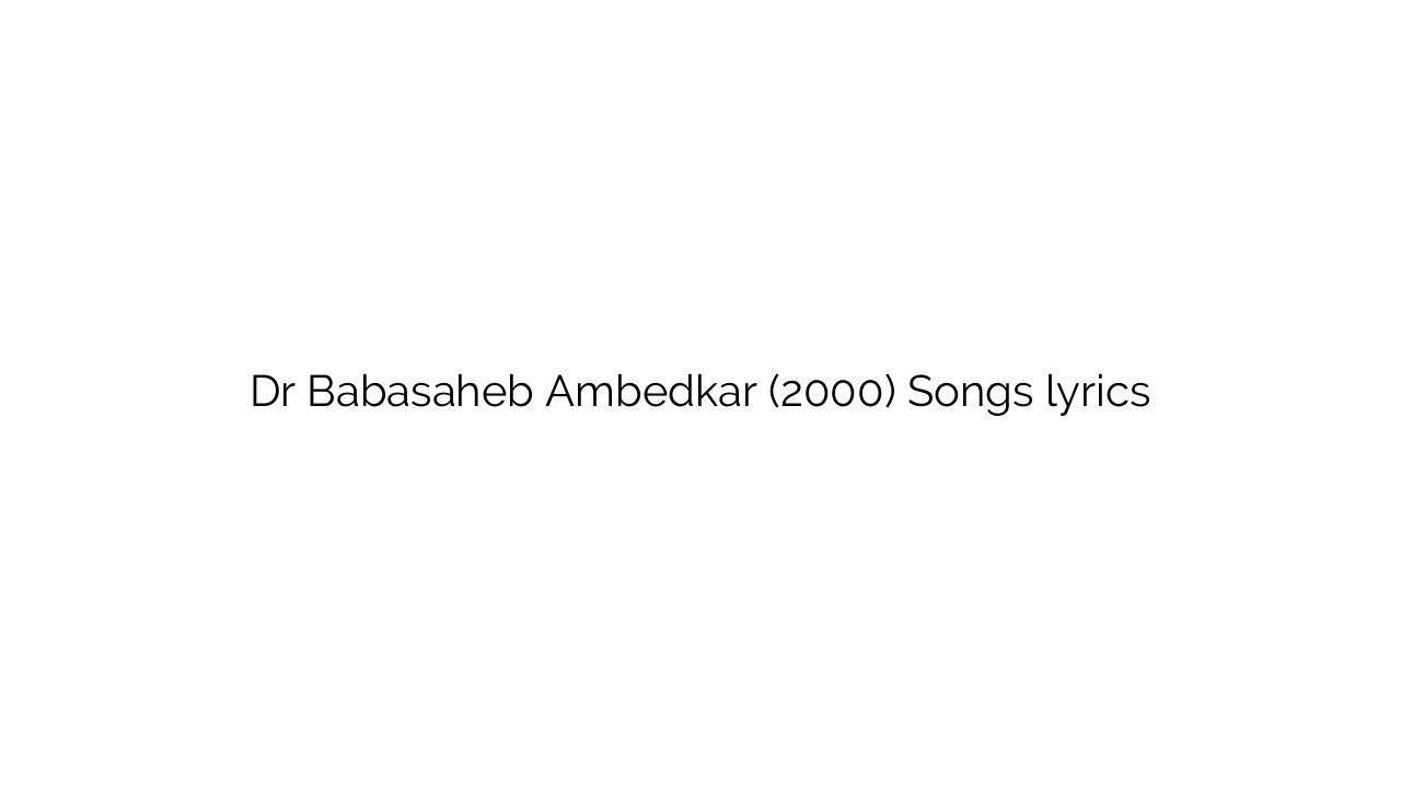 Dr Babasaheb Ambedkar (2000) Songs lyrics