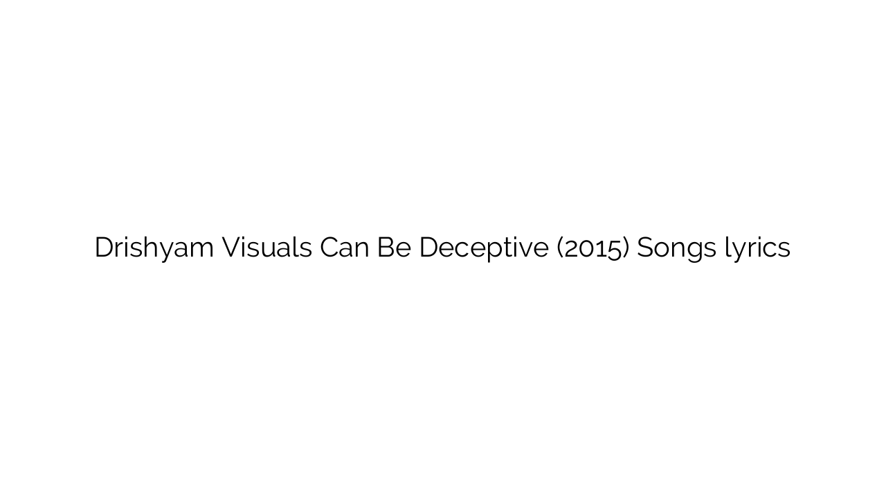 Drishyam Visuals Can Be Deceptive (2015) Songs lyrics