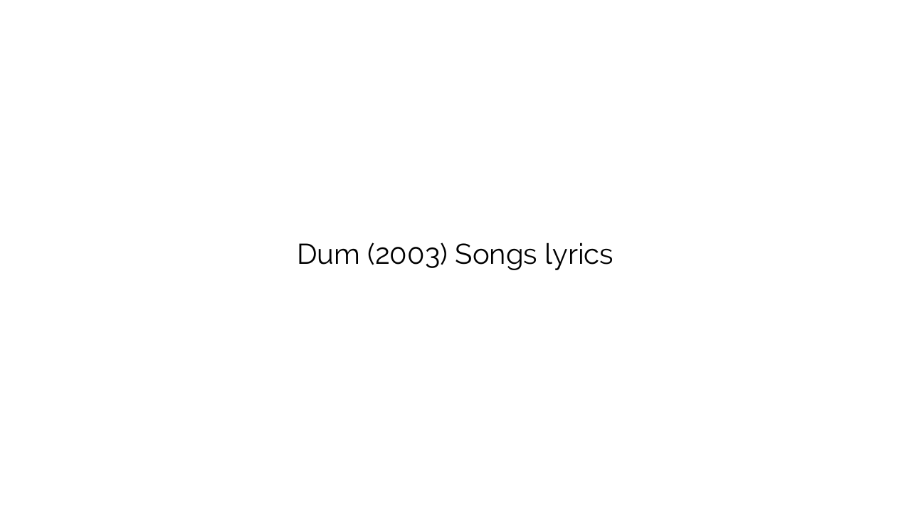 Dum (2003) Songs lyrics