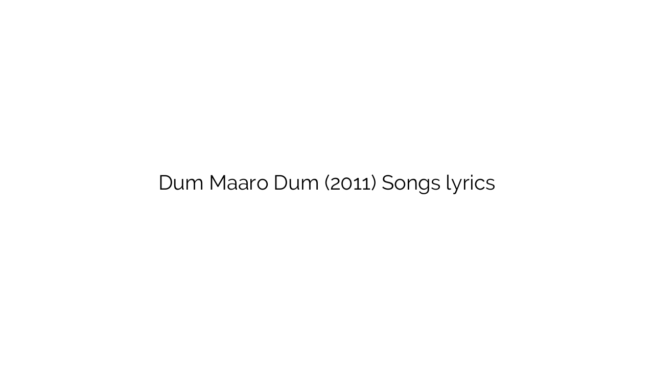 Dum Maaro Dum (2011) Songs lyrics