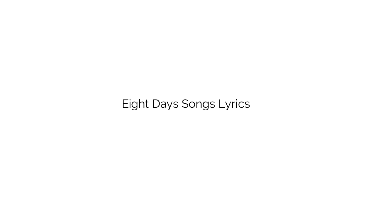 Eight Days Songs Lyrics