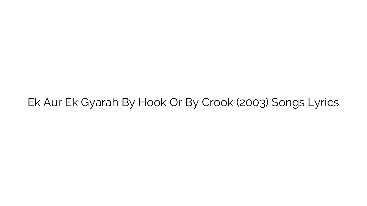 Ek Aur Ek Gyarah By Hook Or By Crook (2003) Songs Lyrics