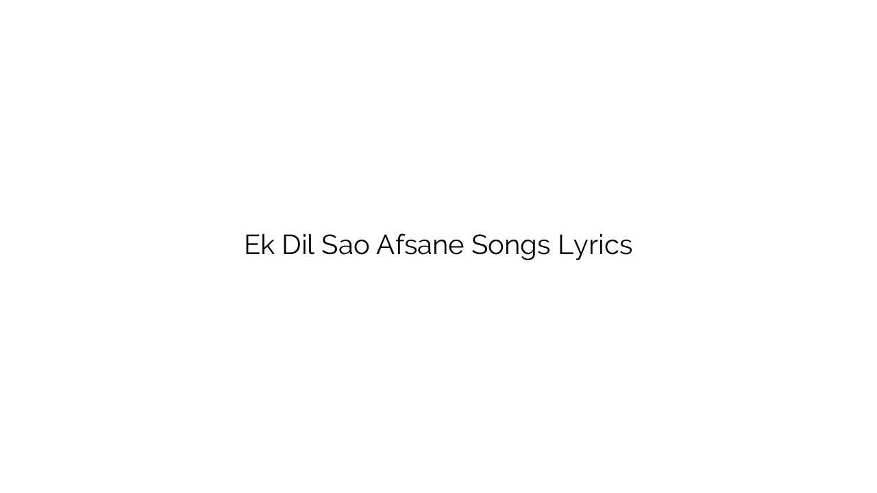 Ek Dil Sao Afsane Songs Lyrics