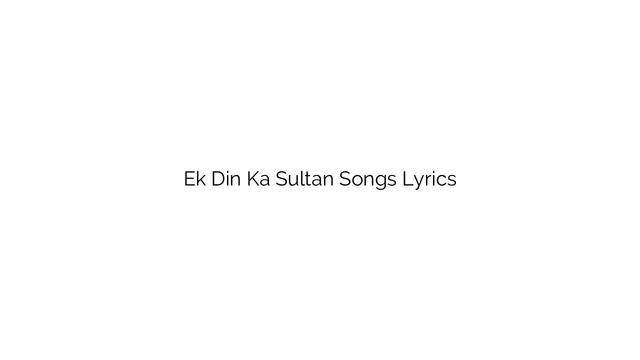 Ek Din Ka Sultan Songs Lyrics