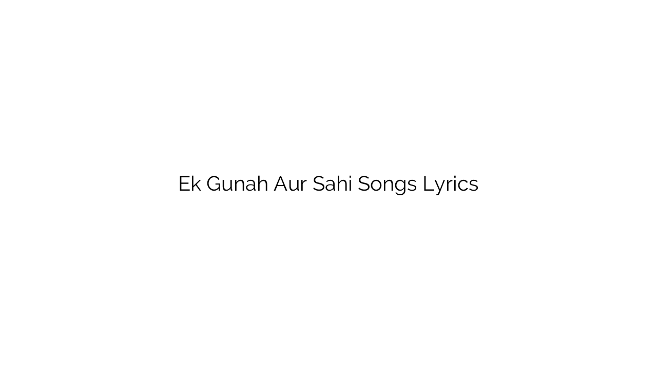 Ek Gunah Aur Sahi Songs Lyrics