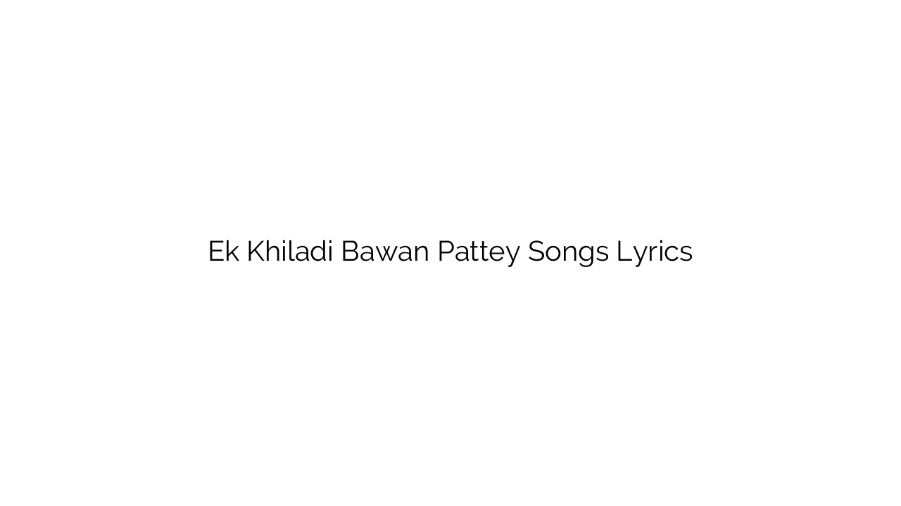 Ek Khiladi Bawan Pattey Songs Lyrics