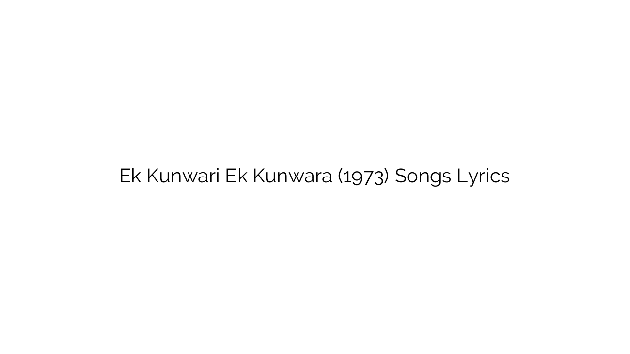 Ek Kunwari Ek Kunwara (1973) Songs Lyrics