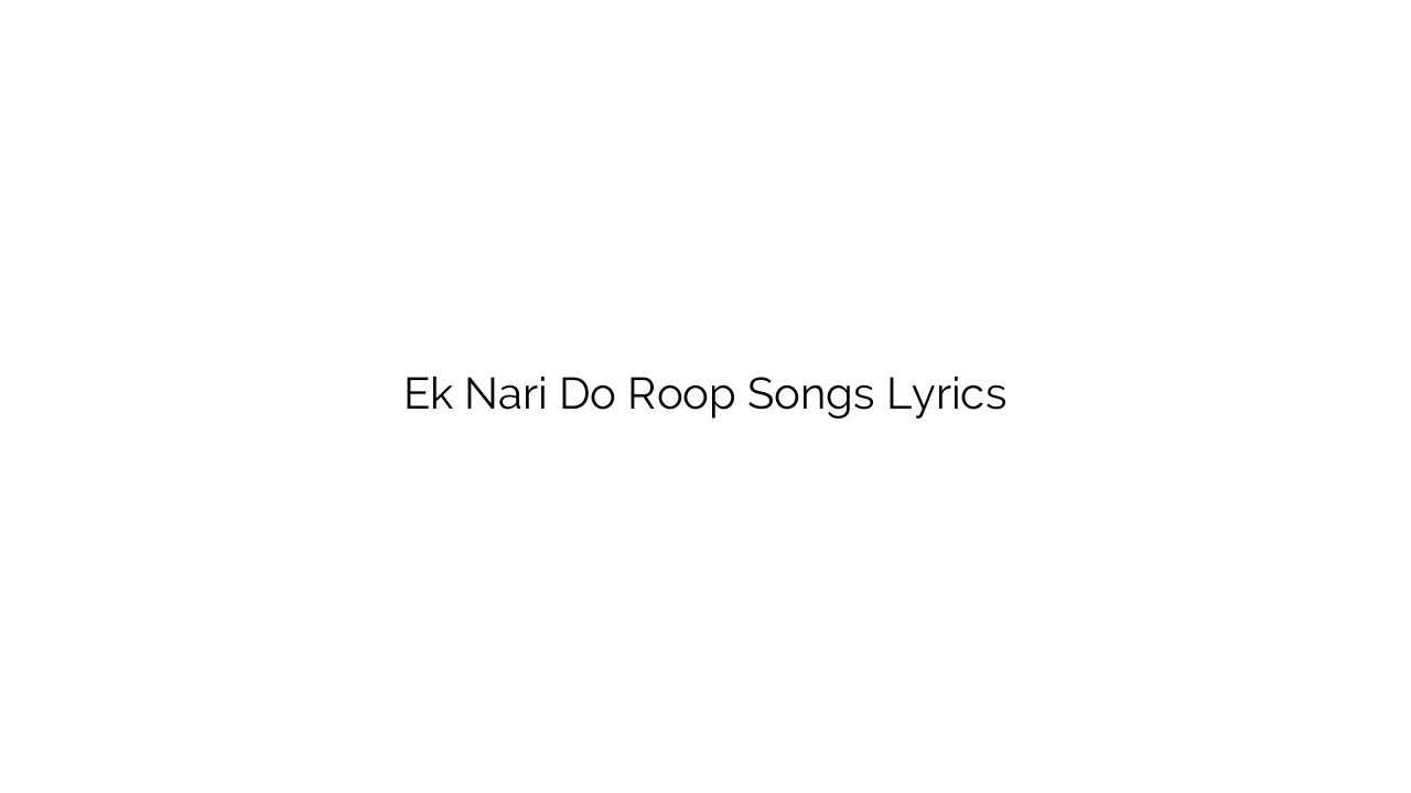 Ek Nari Do Roop Songs Lyrics